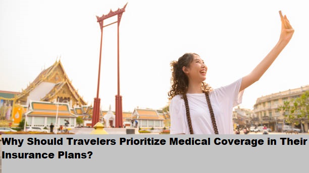Why Should Travelers Prioritize Medical Coverage in Their Insurance Plans?