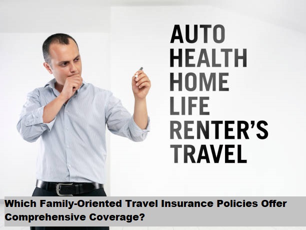 Which Family-Oriented Travel Insurance Policies Offer Comprehensive Coverage?