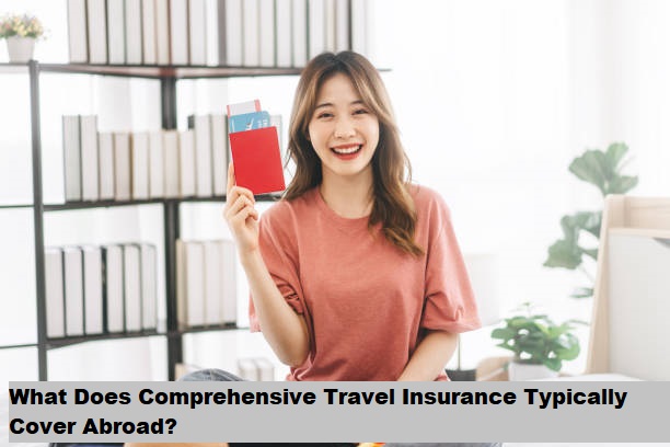What Does Comprehensive Travel Insurance Typically Cover Abroad?