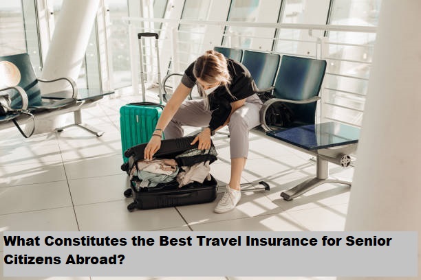 What Constitutes the Best Travel Insurance for Senior Citizens Abroad?