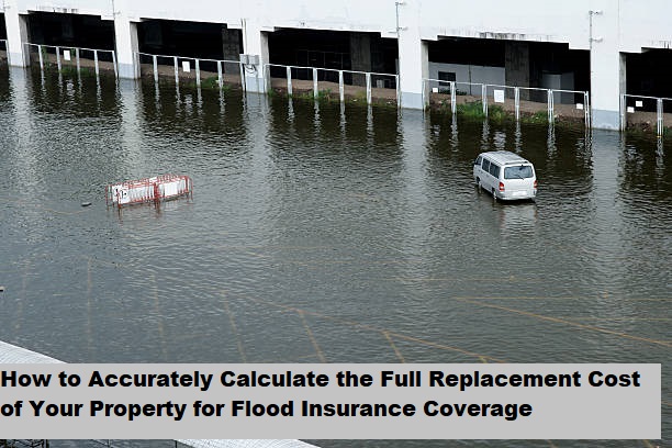 How to Accurately Calculate the Full Replacement Cost of Your Property for Flood Insurance Coverage